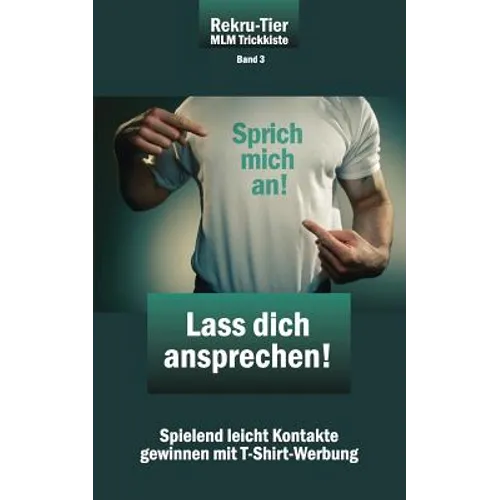 REKRU-TIER MLM Trickkiste Band 3: Lass dich ansprechen!: Spielend leicht Kontakte gewinnen mit T-Shirt-Werbung
