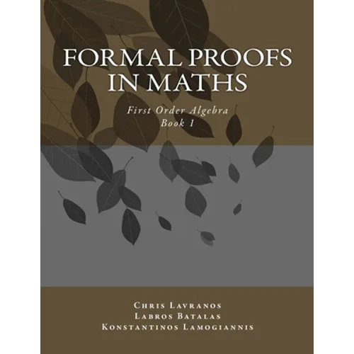 Formal Proofs in Maths: Book 1 First Order Algebra