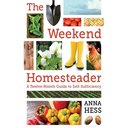 The Weekend Homesteader: A Twelve-Month Guide to Self-Sufficiency
