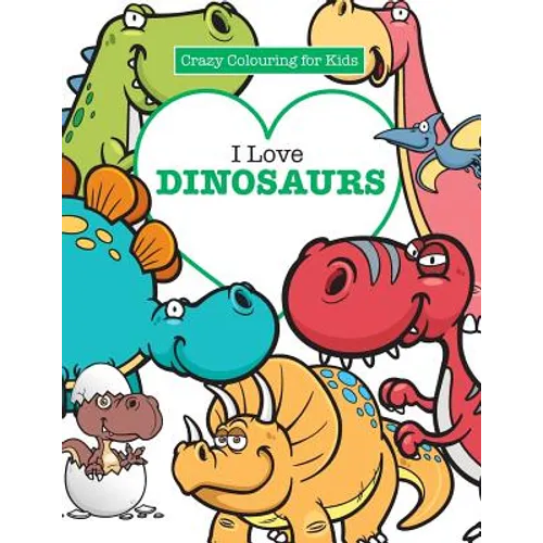 I Love Dinosaurs ( Crazy Colouring For Kids)
