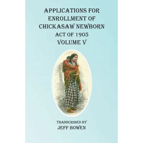 Applications For Enrollment of Chickasaw Newborn Act of 1905 Volume V