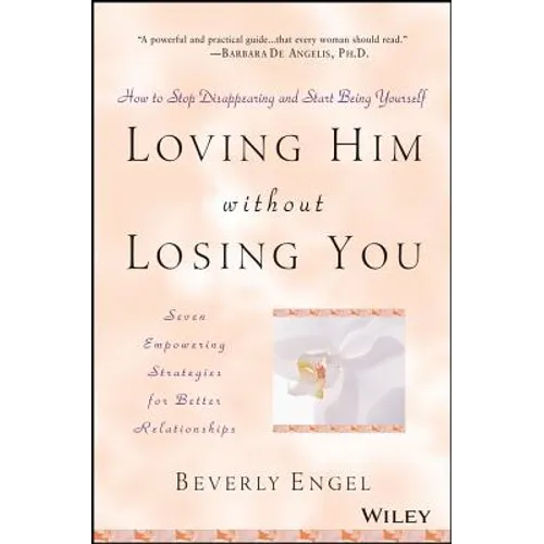 Loving Him Without Losing You: How to Stop Disappearing and Start Being Yourself