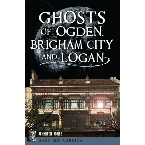 Ghosts of Ogden, Brigham City and Logan