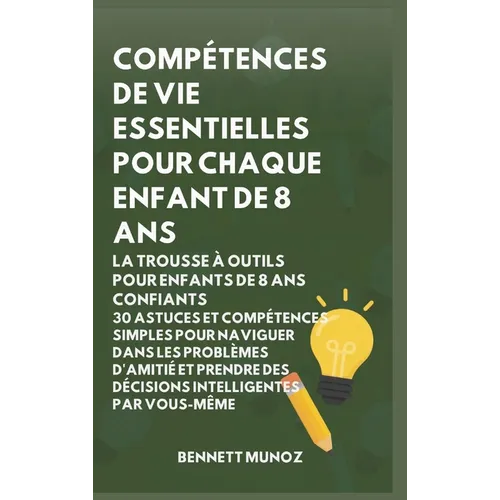 Compétences de vie essentielles pour Chaque enfant de 8 ans: La Trousse à Outils pour Enfants de 8 Ans Confiants: 30 Astuces et Compétences Simples po
