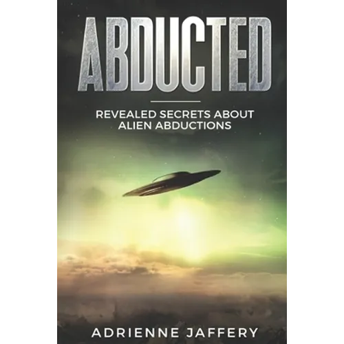 Abducted: Revealed Secrets About Alien Abductions