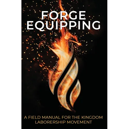 Forge Equipping: A Field Manual for the Kingdom Laborership Movement