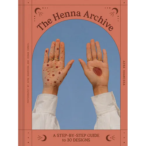 The Henna Archive: A Step-By-Step Guide to 30 Designs
