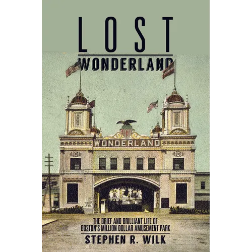 Lost Wonderland: The Brief and Brilliant Life of Boston's Million Dollar Amusement Park