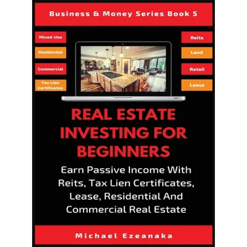 Real Estate Investing For Beginners: Earn Passive Income With Reits, Tax Lien Certificates, Lease, Residential & Commercial Real Estate