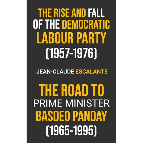 The Rise and Fall of the Democratic Labour Party (1957-1976) and The Road to Prime Minister: Basdeo Panday (1965-1995)