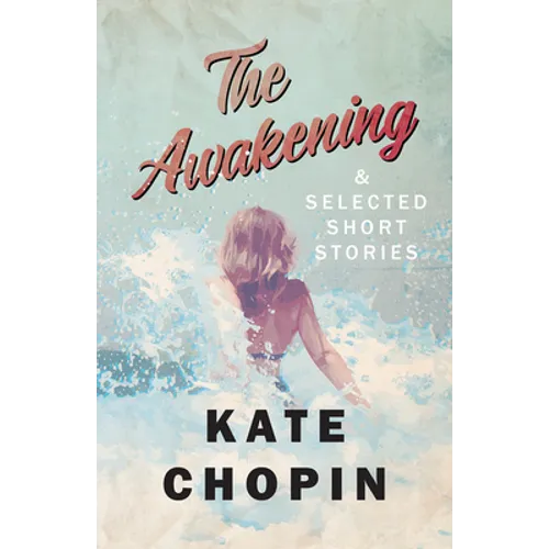 The Awakening, and Selected Short Stories