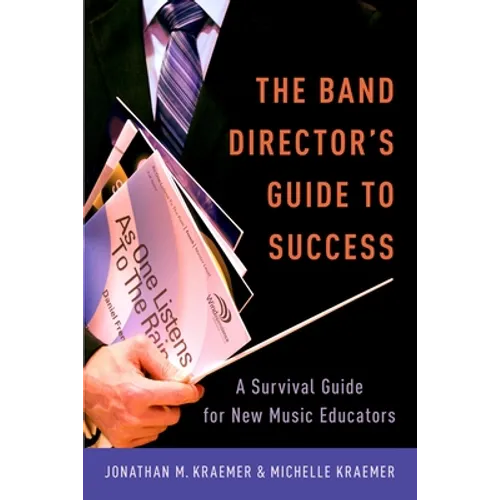 Band Director's Guide to Success: A Survival Guide for New Music Educators