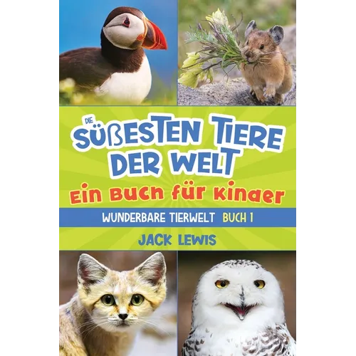 Die süßesten Tiere der Welt Ein Buch für Kinder: Faszinierende Fotos und interessante Fakten zu den niedlichsten Tieren der Erde!