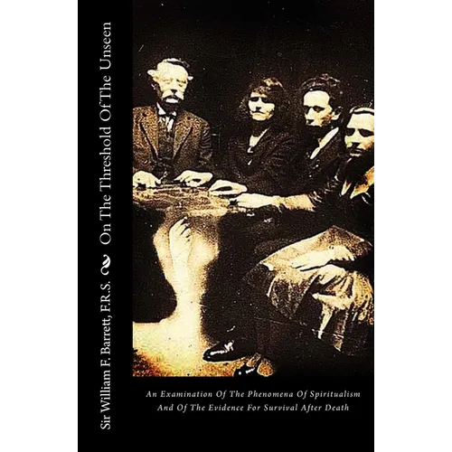 On The Threshold Of The Unseen: An Examination Of The Phenomena Of Spiritualism And Of The Evidence For Survival After Death