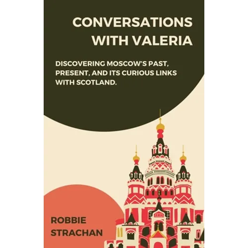 Conversations With Valeria: Discovering Moscow's Past, Present, and it's Curious Links With Scotland