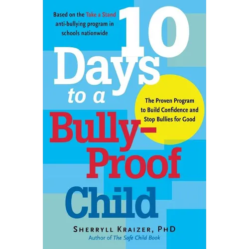 10 Days to a Bully-Proof Child: The Proven Program to Build Confidence and Stop Bullies for Good