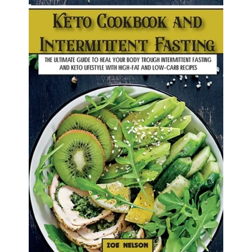 Keto Cookbook and Intermittent Fasting: The Ultimate Guide To Heal Your Body Trough Intermittent Fasting and Keto Lifestyle with High-Fat and Low-Carb