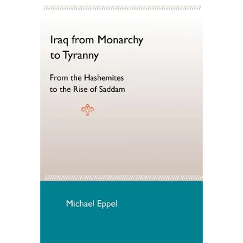 Iraq from Monarchy to Tyranny: From the Hashemites to the Rise of Saddam