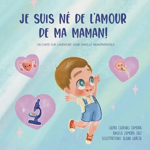 Je suis né de l'amour de ma maman: Un conte sur l'aventure d'une famille monoparentale