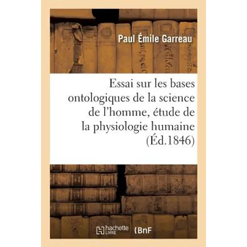 Essai sur les bases ontologiques de la science de l'homme et sur la méthode qui convient: à l'étude de la physiologie humaine