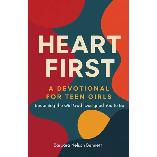 Heart First: A Devotional For Teen Girls: Becoming the Girl God Designed you to Be