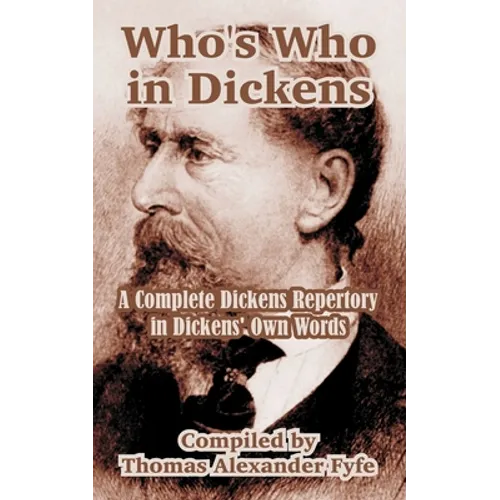 Who's Who in Dickens: A Complete Dickens Repertory in Dickens' Own Words