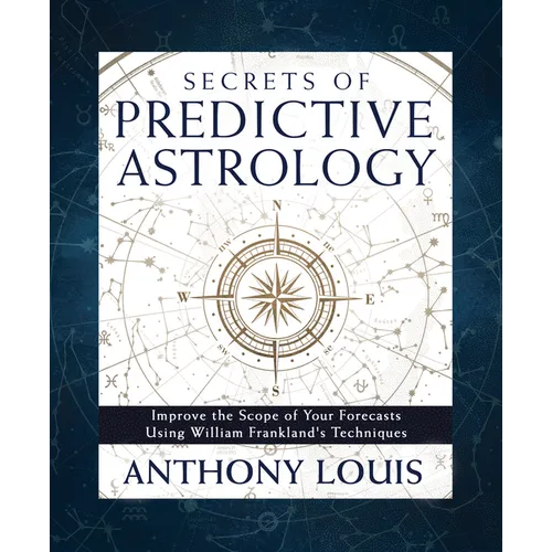 Secrets of Predictive Astrology: Improve the Scope of Your Forecasts Using William Frankland's Techniques