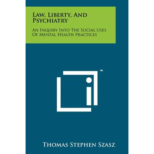 Law, Liberty, And Psychiatry: An Inquiry Into The Social Uses Of Mental Health Practices