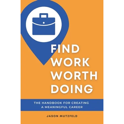 Find Work Worth Doing: The Handbook for Creating a Meaningful Career