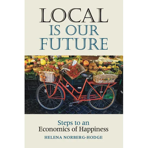 Local Is Our Future: Steps to an Economics of Happiness