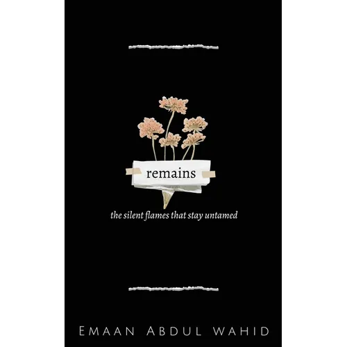 remains: the silent flames that stay untamed