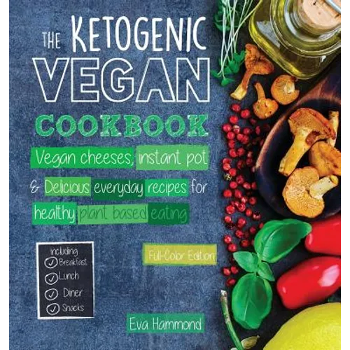 The Ketogenic Vegan Cookbook: Vegan Cheeses, Instant Pot & Delicious Everyday Recipes for Healthy Plant Based Eating (Full-Color Edition)