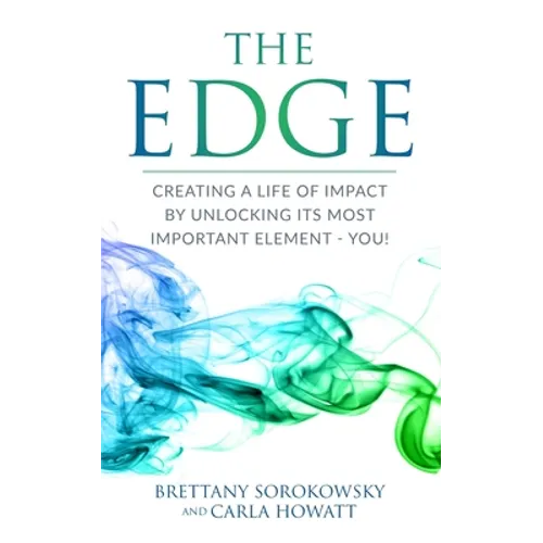 The Edge: Creating a Life of Impact by Unlocking its Most Important Element - You!