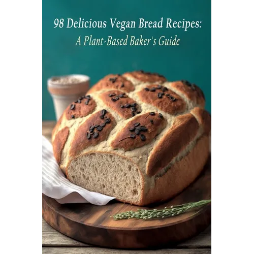 98 Delicious Vegan Bread Recipes: A Plant-Based Baker's Guide