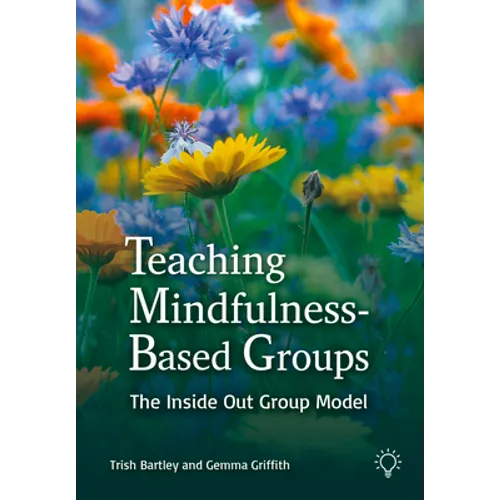 Teaching Mindfulness-Based Groups: The Inside Out Group Model