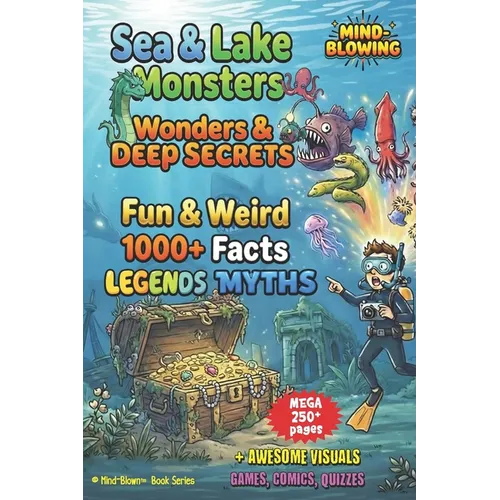 Sea & Lake Monsters, Wonders & Deep Secrets: 1000+ Fun & Weird Facts, Myths, Legends, Images, Comics, Games & More
