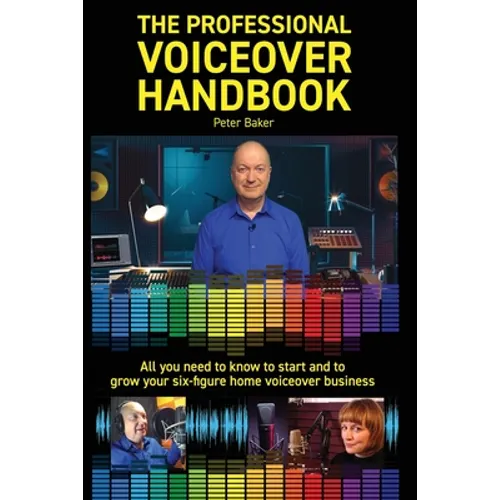 The Professional Voiceover Handbook: All you need to know to start and grow your six-figure home voiceover business