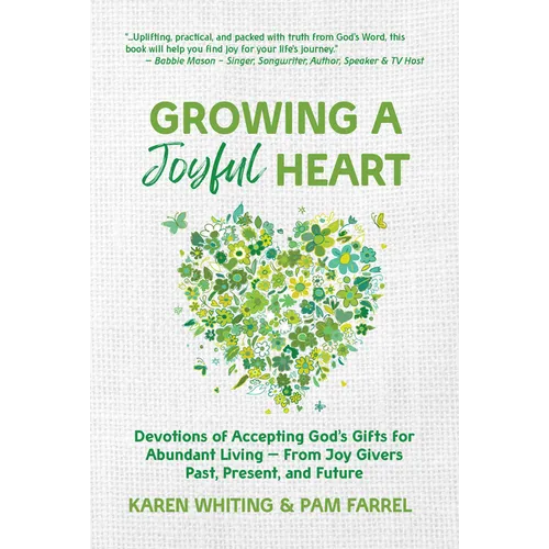 Growing a Joyful Heart: Devotions of Accepting God's Gifts for Abundant Living from Joy Givers Past, Present and Future Volume 1