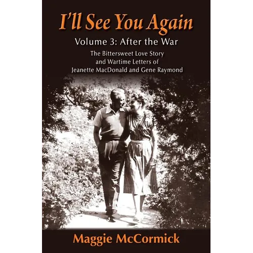 I'll See You Again: The Bittersweet Love Story and Wartime Letters of Jeanette MacDonald and Gene Raymond: Volume 3: After the War