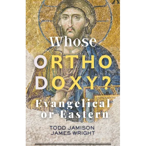 Whose Orthodoxy? Evangelical or Eastern: Testing the Traditions, Resting in Christ