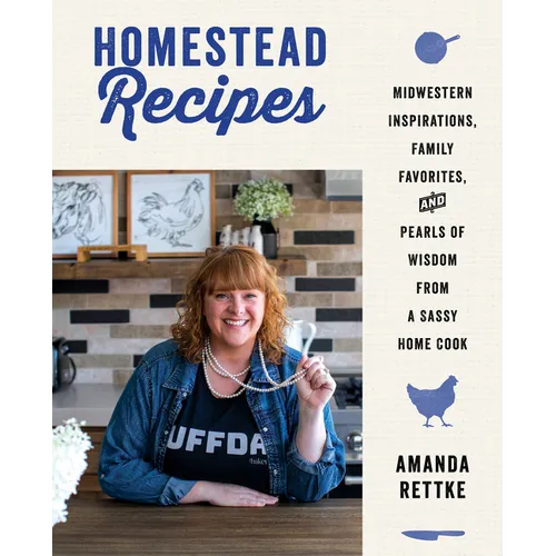 Homestead Recipes: Midwestern Inspirations, Family Favorites, and Pearls of Wisdom from a Sassy Home Cook