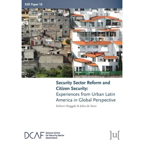 Security Sector Reform and Citizen Security: Experiences from Urban Latin America in Global Perspective