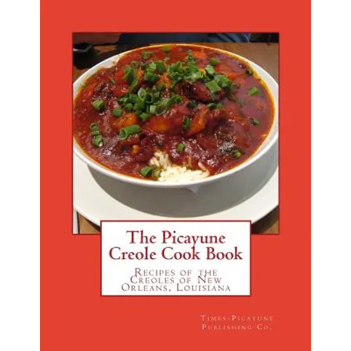 The Picayune Creole Cook Book: Recipes of the Creoles of New Orleans, Louisiana