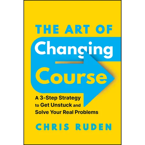 The Art of Changing Course: A 3-Step Strategy to Get Unstuck and Solve Your Real Problems