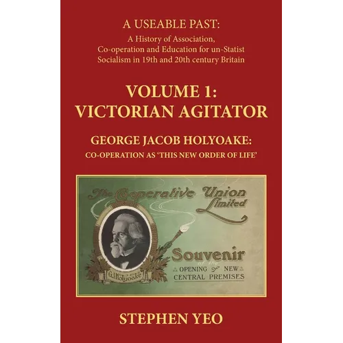 Victorian Agitator: George Jacob Holyoake (1817-1906): Co-operation as 'This New Order of Life.'