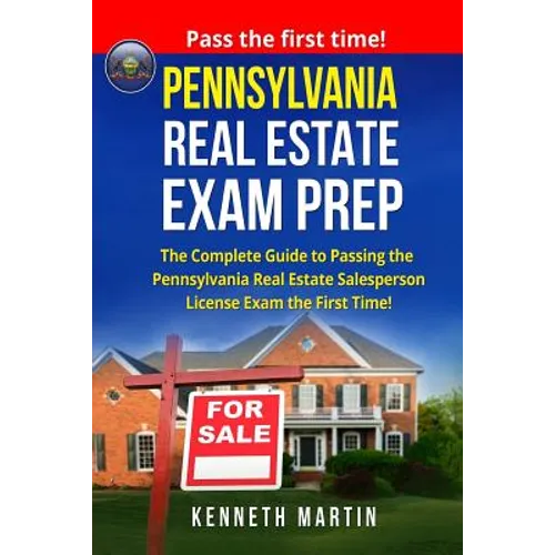 Pennsylvania Real Estate Exam Prep: The Complete Guide to Passing the Pennsylvania Real Estate Salesperson License Exam the First Time!