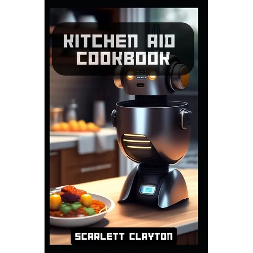 Kitchen Aid Cookbook: Delicious Recipes for Effortless Culinary Creations