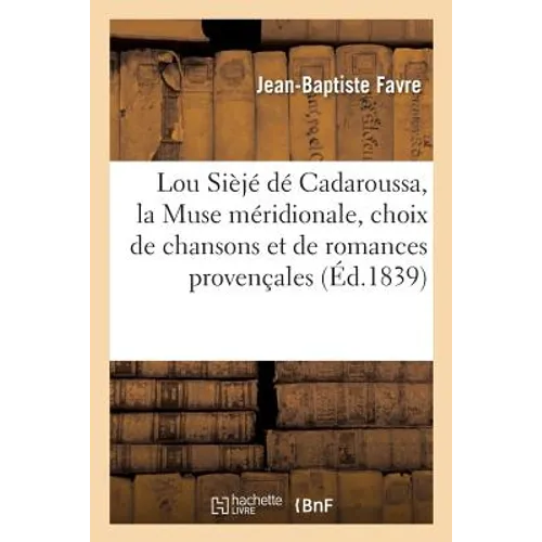 Lou Sièjé Dé Cadaroussa, Suivi de la Muse Méridionale, Choix de Chansons Et de Romances Provençales