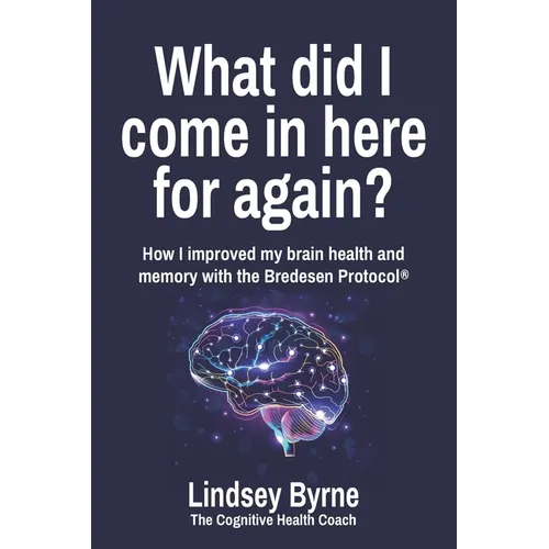 What did I come in here for again?: How I improved my brain health and memory with the Bredesen Protocol(R)