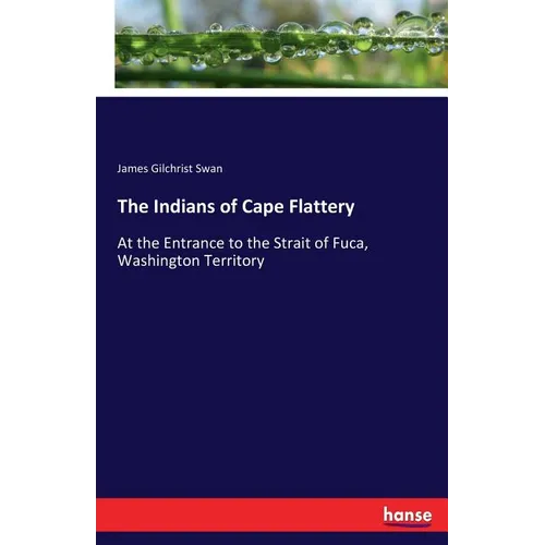 The Indians of Cape Flattery: At the Entrance to the Strait of Fuca, Washington Territory